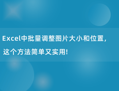 Excel中批量调整图片大小和位置，这个方法太实用了！